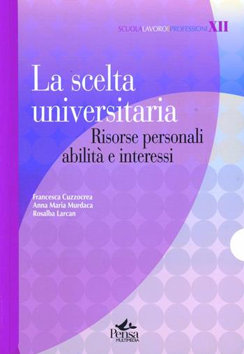 La scelta universitaria. Risorse personali, abilità e interessi - Francesca Cuzzocrea, Anna M. Murdaca, Rosalba Larcan - Libro Pensa Multimedia 2012, Scuola, lavoro e professioni | Libraccio.it