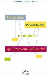 Progettare, pianificare e valutare gli interventi educativi - Antonella Nuzzaci - Libro Pensa Multimedia 2012 | Libraccio.it