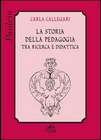 La storia della pedagogia tra ricerca e didattica - Carla Callegari - Libro Pensa Multimedia 2012, Paideia | Libraccio.it