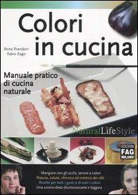 Colori in cucina. Manuale pratico di cucina naturale - Anna Prandoni, Fabio Zago - Libro FAG 2006, Natural LifeStyle | Libraccio.it