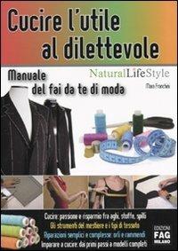 Cucire l'utile al dilettevole. Manuale del fai da te di moda - Mara Franchini - Libro FAG 2009, Natural LifeStyle | Libraccio.it