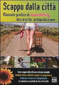 Scappo dalla città. Manuale pratico di downshifting, decrescita, autoproduzione - Grazia Cacciola - Libro FAG 2010, Natural LifeStyle | Libraccio.it