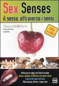 Sex senses. Il sesso, attraverso i sensi - Stefania Del Principe, Luigi Mondo - Libro FAG 2010, Natural LifeStyle | Libraccio.it