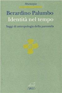 Identità nel tempo. Saggi di antropologia della parentela - Berardino Palumbo - Libro Argo 1997, Mnemosyne | Libraccio.it