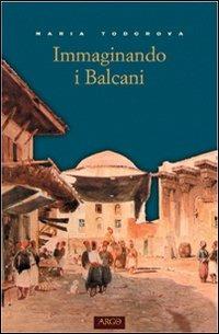 Immaginando i Balcani - Maria Todorova - Libro Argo 2001, Il pianeta scritto | Libraccio.it