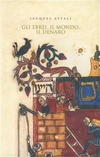 Gli ebrei, il mondo, il denaro. Storia economica del popolo ebraico - Jacques Attali - Libro Argo 2002, Il pianeta scritto | Libraccio.it