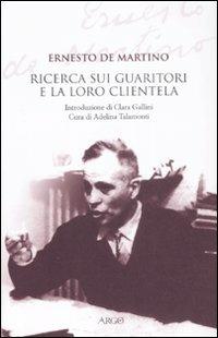 La ricerca sui guaritori e la loro clientela - Ernesto De Martino - Libro Argo 2008, L'opera di Ernesto De Martino | Libraccio.it