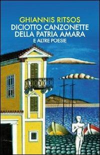 Diciotto canzonette della patria amara e altre poesie. Testo greco a fronte - Ghiannis Ritsos - Libro Argo 2010, Il pianeta scritto | Libraccio.it