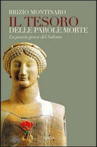 Il tesoro delle parole morte. La poesia greca del Salento - Brizio Montinaro - Libro Argo 2009, Il pianeta scritto | Libraccio.it