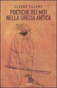 Poetiche dei miti nella Grecia antica - Claude Calame - Libro Argo 2010, Il vello d'oro | Libraccio.it
