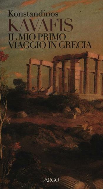 Il mio primo viaggio in Grecia - Konstantinos Kavafis - Libro Argo 2012, Il pianeta scritto | Libraccio.it