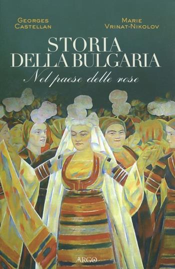 Storia della Bulgaria. Nel paese delle rose - Georges Castellan, Marie Vrinat-Nikolov - Libro Argo 2012, Il pianeta scritto | Libraccio.it