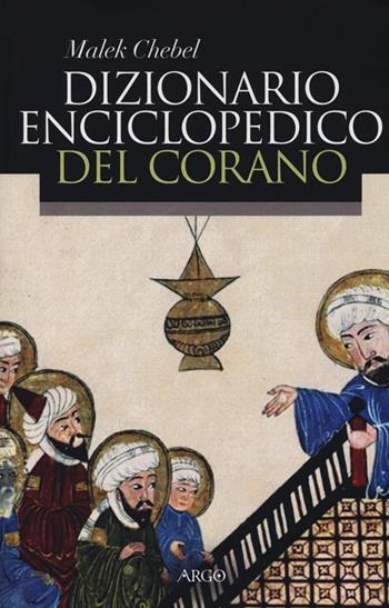 Dizionario enciclopedico del Corano - Malek Chebel - Libro Argo 2013, Il pianeta scritto | Libraccio.it