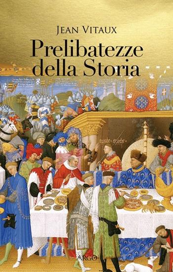 Prelibatezze della storia - Jean Vitaux - Libro Argo 2013, Il pianeta scritto | Libraccio.it