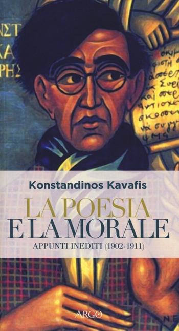 La poesia e la morale. Appunti inediti (1902-1911) - Konstantinos Kavafis - Libro Argo 2014, Il pianeta scritto | Libraccio.it