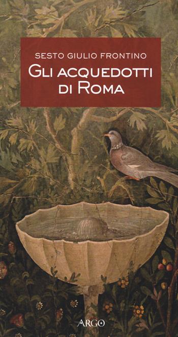 Gli acquedotti di Roma. Testo latino a fronte - Sesto G. Frontino - Libro Argo 2014, Il vello d'oro | Libraccio.it