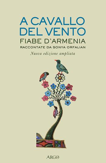 A cavallo del vento. Fiabe d'Armenia raccontate da Sonya Orfalian. Ediz. ampliata  - Libro Argo 2017, Il pianeta scritto | Libraccio.it