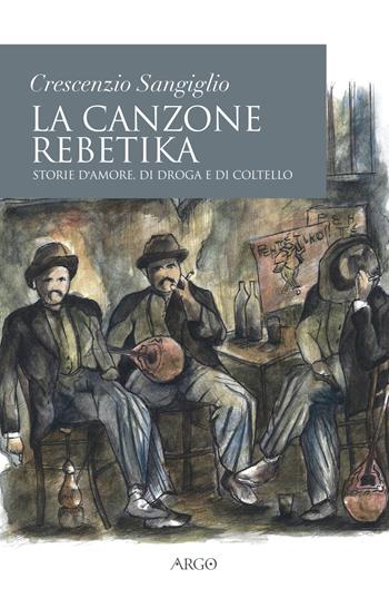 La canzone rebetika. Storie d'amore, di droga e di coltello. Con CD-Audio - Crescenzio Sangiglio - Libro Argo 2018, Il pianeta scritto | Libraccio.it
