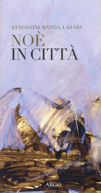 Noé in città. Testo greco a fronte - Efrossìni Mandà-Lasàru - Libro Argo 2016, Il pianeta scritto | Libraccio.it