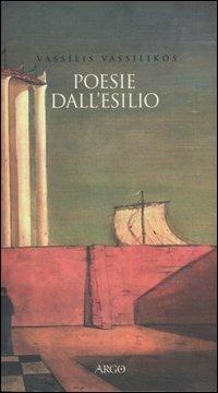 Poesie dall'esilio - Vassilis Vassilikos - Libro Argo 2003, Il pianeta scritto | Libraccio.it