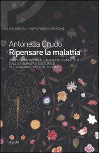 Ripensare la malattia. Dall'etnomedicina all'antropologia medica e alla psichiatria culturale della Harvard Medical School - Antonella Crudo - Libro Argo 2004, Biblioteca di antropologia medica | Libraccio.it