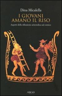 I giovani amano il riso. Aspetti della riflessione aristotelica sul comico - Dina Micalella - Libro Argo 2004, Il vello d'oro | Libraccio.it