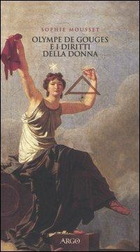Olympe de Gouges e i diritti della donna - Sophie Mousset - Libro Argo 2004, Il pianeta scritto | Libraccio.it