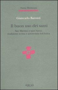 Il buon uso dei santi. San Martino e sant'Anna: tradizione scritta e autonomia folclorica - Giancarlo Baronti - Libro Argo 2005, Nuova Mnemosyne | Libraccio.it