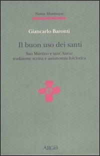 Il buon uso dei santi. San Martino e sant'Anna: tradizione scritta e autonomia folclorica - Giancarlo Baronti - Libro Argo 2005, Nuova Mnemosyne | Libraccio.it