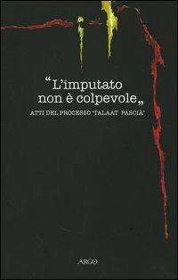 L' imputato non è colpevole. Atti del processo «Taalat Pascià»  - Libro Argo 2005, Il pianeta scritto | Libraccio.it