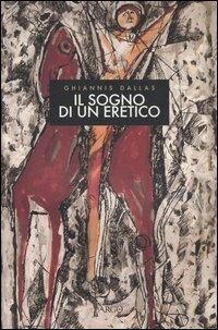 Il sogno di un eretico. Poesie dal 1950 al 2004. Testo greco a fronte - Ghiannis Dallas - Libro Argo 2005, Il pianeta scritto | Libraccio.it