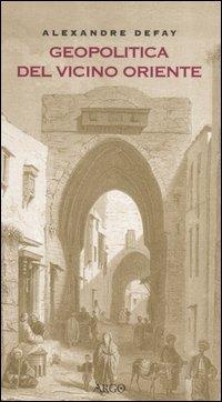 Geopolitica del Vicino Oriente - Alexandre Defay - Libro Argo 2005, Il pianeta scritto | Libraccio.it