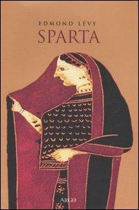 Sparta. Storia politica e sociale fino alla conquista romana - Edmond Lévy - Libro Argo 2006, Il vello d'oro | Libraccio.it