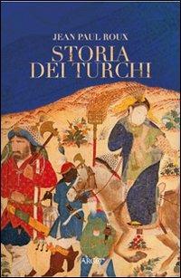 Storia dei turchi. Duemila anni dal Pacifico al Mediterraneo - Jean-Paul Roux - Libro Argo 2006, Il pianeta scritto | Libraccio.it