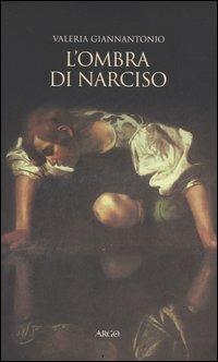 L' ombra di Narciso. La cultura del doppio a Napoli in età barocca - Valeria Giannantonio - Libro Argo 2006, Biblioteca barocca | Libraccio.it