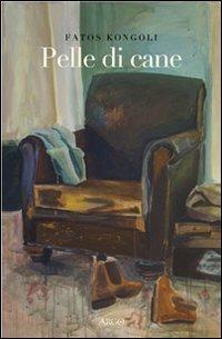 Pelle di cane - Fatos Kongoli - Libro Argo 2008, Il pianeta scritto | Libraccio.it