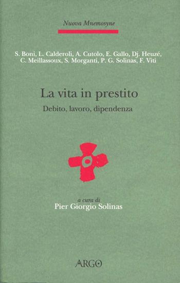 La vita in prestito. Debito, lavoro e dipendenza in antropologia  - Libro Argo 2007, Nuova Mnemosyne | Libraccio.it