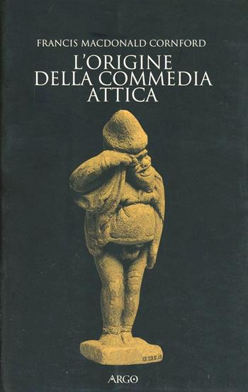L' origine della commedia attica - Francis MacDonald Cornford - Libro Argo 2006, Il vello d'oro | Libraccio.it