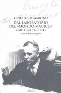 Dal laboratorio del «Mondo magico». Carteggio 1940-1943 - Ernesto De Martino - Libro Argo 2007, L'opera di Ernesto De Martino | Libraccio.it