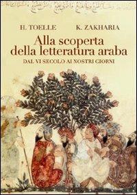 Alla scoperta della letteratura araba. Dal VI secolo ai nostri giorni - Heidi Toelle, Katia Zakharia - Libro Argo 2007, Il pianeta scritto | Libraccio.it