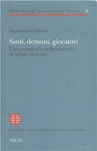 Santi, demoni, giocatori. Una etnografia delle pratiche di salute mentale - Massimiliano Minelli - Libro Argo 2011, Biblioteca di antropologia medica | Libraccio.it