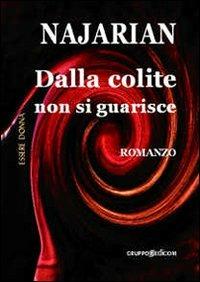 Dalla colite non si guarisce - Barbara Najarian - Libro Gruppo Edicom 2009, Essere donna | Libraccio.it