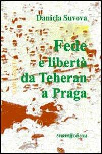Fede e libertà da Teheran a Praga - Daniela Suvova - Libro Gruppo Edicom 2009, Tempi e società | Libraccio.it