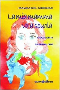 La mia mamma va a scuola. I racconti di Penelope - Maura Del Chierico - Libro Gruppo Edicom 2010, Fantasino | Libraccio.it