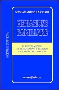 Mediazione familiare. Il trattamento di separazione e divorzi in Italia e nel mondo - Mariagrabriella Corbi - Libro Gruppo Edicom 2010, Norme e dottrina | Libraccio.it