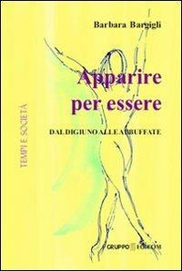 Apparire per essere. Dal digiuno alle abbuffate - Barbara Bargigli - Libro Gruppo Edicom 2011, Tempi e società | Libraccio.it