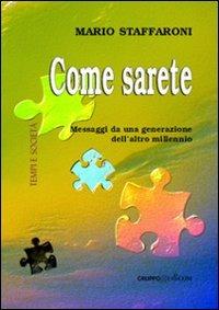 Come sarete. Messaggi da una generazione dell'altro millennio - Mario Staffaroni - Libro Gruppo Edicom 2011, Tempi e società | Libraccio.it