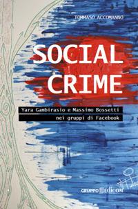 Social crime. Yara Gambirasio e Massimo Bossetti nei gruppi di Facebook - Tommaso Accomanno - Libro Gruppo Edicom 2018 | Libraccio.it