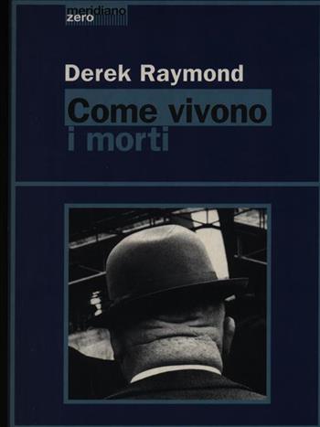 Come vivono i morti - Derek Raymond - Libro Meridiano Zero 1999, Meridianonero | Libraccio.it