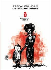 Le madri nere - Pascal Françaix - Libro Meridiano Zero 2003, Meridianonero | Libraccio.it